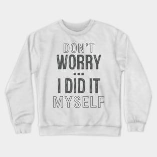 Don't worry...I did it myself 4 Crewneck Sweatshirt